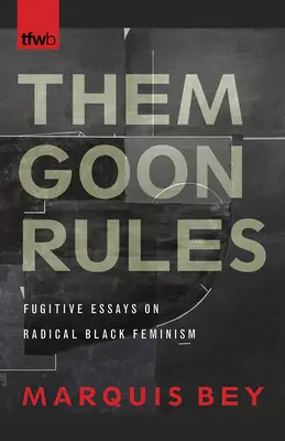 Them Goon Rules: Fugitive Essays on Radical Black Feminism (Szökevény esszék a radikális fekete feminizmusról) - Them Goon Rules: Fugitive Essays on Radical Black Feminism