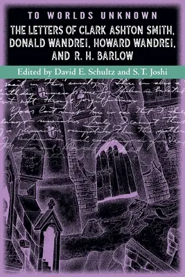 Ismeretlen világokhoz: Clark Ashton Smith, Donald Wandrei, Howard Wandrei és R. H. Barlow levelei - To Worlds Unknown: The Letters of Clark Ashton Smith, Donald Wandrei, Howard Wandrei, and R. H. Barlow