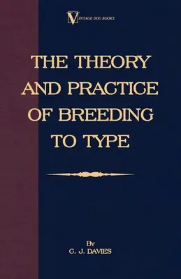 A típustenyésztés elmélete és gyakorlata, valamint alkalmazása a kutyák, haszonállatok, ketreces madarak és egyéb kis háziállatok tenyésztésére - The Theory and Practice of Breeding to Type and Its Application to the Breeding of Dogs, Farm Animals, Cage Birds and Other Small Pets