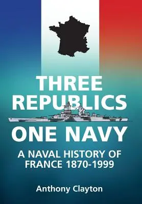 Három köztársaság egy haditengerészet - Franciaország haditengerészeti története 1870-1999 - Three Republics One Navy - A Naval History of France 1870-1999