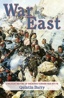 Háború keleten: Az orosz-török háború katonai története 1877-78 - War in the East: A Military History of the Russo-Turkish War 1877-78