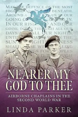 Közelebb hozzád, Istenem: Légideszant lelkipásztorok a második világháborúban - Nearer My God to Thee: Airborne Chaplains in the Second World War