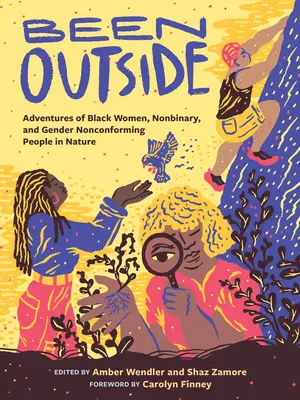 Been Outside: Fekete nők, nem bináris és nemi szempontból nem konform emberek kalandjai a természetben - Been Outside: Adventures of Black Women, Nonbinary, and Gender Nonconforming People in Nature