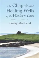 A nyugati szigetek kápolnái és gyógyító kútjai - Chapels and Healings Wells of the Western Isles