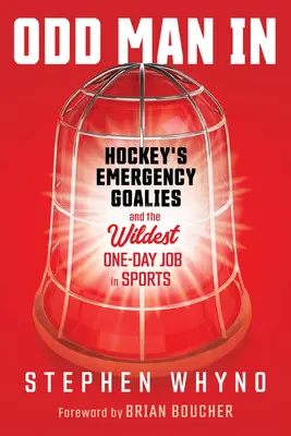 Odd Man in: A jégkorong vészkapusai és a sport legvadabb egynapos munkája - Odd Man in: Hockey's Emergency Goalies and the Wildest One-Day Job in Sports