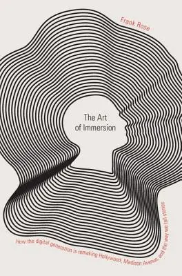 Az elmélyülés művészete: Hogyan alakítja át a digitális generáció Hollywoodot, a Madison Avenue-t és a történetmesélés módját? - The Art of Immersion: How the Digital Generation Is Remaking Hollywood, Madison Avenue, and the Way We Tell Stories