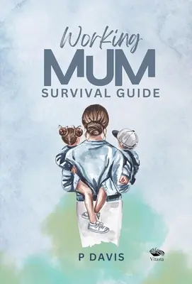 A dolgozó anyák túlélési útmutatója - Working Mum Survival Guide