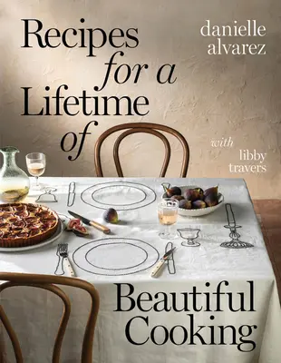 Receptek egy életre szóló gyönyörű főzéshez - Recipes for a Lifetime of Beautiful Cooking