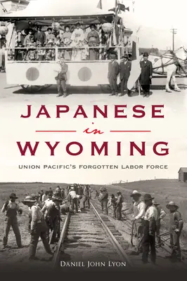 Japánok Wyomingban: A Union Pacific elfelejtett munkaereje - Japanese in Wyoming: Union Pacific's Forgotten Labor Force