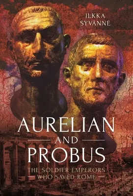 Aurelianus és Probus: A katonacsászárok, akik megmentették Rómát - Aurelian and Probus: The Soldier Emperors Who Saved Rome