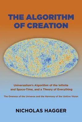 A teremtés algoritmusa: Az univerzalizmus algoritmusa a végtelen és a tér-idő, a világegyetem egysége és az unitív látásmód, valamint a The - The Algorithm of Creation: Universalism's Algorithm of the Infinite and Space-Time, the Oneness of the Universe and the Unitive Vision, and a The