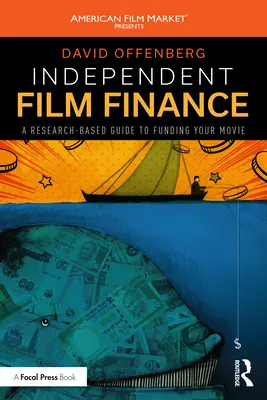 Független filmfinanszírozás: A Research-Based Guide to Funding Your Movie (Kutatásokon alapuló útmutató a film finanszírozásához) - Independent Film Finance: A Research-Based Guide to Funding Your Movie