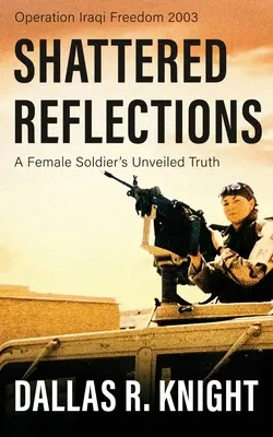 Összetört tükörképek: Egy női katona leleplezett igazsága - Shattered Reflections: A Female Soldier's Unveiled Truth