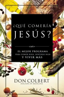 Que Comeria Jesus? El Mejor Programa Para Comer Bien, Sentirse Bien, y Vivir Mas = Mit enne Jézus? - Que Comeria Jesus?: El Mejor Programa Para Comer Bien, Sentirse Bien, y Vivir Mas = What Would Jesus Eat