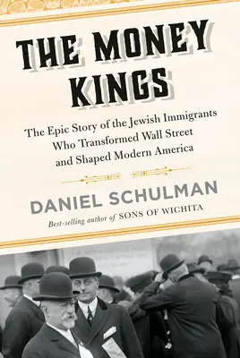 A pénzkirályok: A Wall Streetet átalakító és a modern Amerikát formáló zsidó bevándorlók epikus története - The Money Kings: The Epic Story of the Jewish Immigrants Who Transformed Wall Street and Shaped Modern America