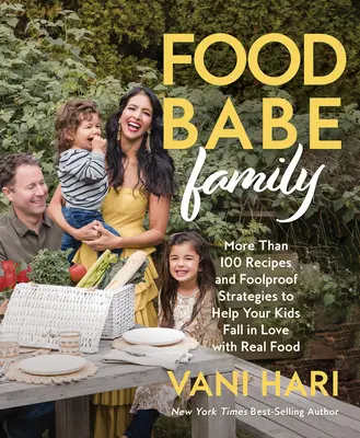 Food Babe Family: Több mint 100 recept és bolondbiztos stratégia, hogy segítsd a gyerekeidet beleszeretni a valódi ételekbe: A Cookbook - Food Babe Family: More Than 100 Recipes and Foolproof Strategies to Help Your Kids Fall in Love with Real Food: A Cookbook