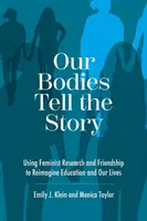 A testünk mesél: A feminista kutatás és a barátság felhasználása az oktatás és az életünk újragondolására - Our Bodies Tell the Story: Using Feminist Research and Friendship to Reimagine Education and Our Lives