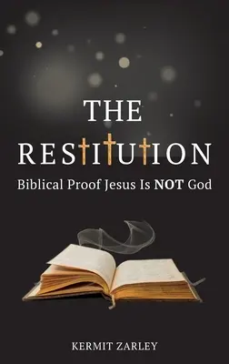 A helyreállítás: Jézus nem Isten - The Restitution: Biblical Proof Jesus is Not God