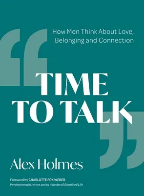 Ideje beszélgetni: Hogyan gondolkodnak a férfiak a szerelemről, az összetartozásról és a kapcsolatról - Time to Talk: How Men Think about Love, Belonging and Connection