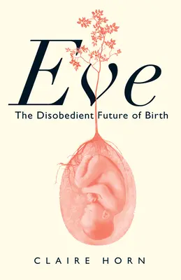 Eve: A születés engedetlen jövője - Eve: The Disobedient Future of Birth