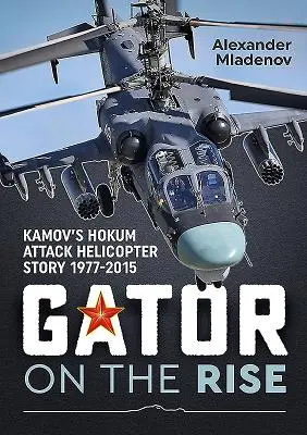 Gator on the Rise: A Kamov Hokum harci helikopter története 1977-2015 - Gator on the Rise: Kamov's Hokum Attack Helicopter Story 1977-2015