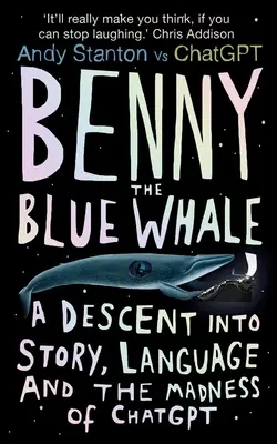 Benny, a kék bálna: A történetbe, a nyelvbe és a csetepaté őrületébe való leszállás - Benny the Blue Whale: A Descent Into Story, Language and the Madness of Chatgpt