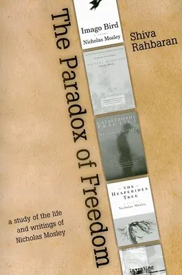 A szabadság paradoxona: Nicholas Mosley szellemi fejlődésének tanulmányozása regényeiben és egyéb írásaiban - Paradox of Freedom: A Study of Nicholas Mosley's Intellectual Development in His Novels and Other Writings