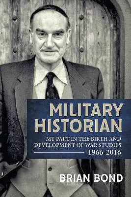 Vojenský historik: Můj podíl na zrodu a rozvoji válečných studií 1966-2016 - Military Historian: My Part in the Birth and Development of War Studies 1966-2016