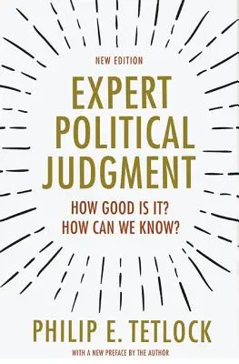 Politikai szakértői ítéletalkotás: Mennyire jó? Honnan tudhatjuk? - Új kiadás - Expert Political Judgment: How Good Is It? How Can We Know? - New Edition