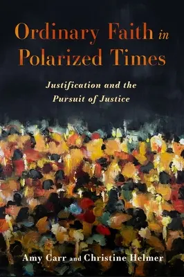 Hétköznapi hit polarizált időkben: A megigazulás és az igazság keresése - Ordinary Faith in Polarized Times: Justification and the Pursuit of Justice