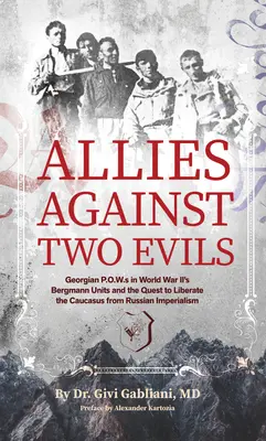 Szövetségesek két rossz ellen: Grúz hadifoglyok a Wwii Bergmann-egységekben és a Kaukázus felszabadítása az orosz imperializmus alól - Allies Against Two Evils: Georgian POWs in Wwii's Bergmann Units and the Quest to Liberate the Caucasus from Russian Imperialism