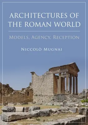 A római világ építészete: Modellek, ügynökség, recepció - Architectures of the Roman World: Models, Agency, Reception