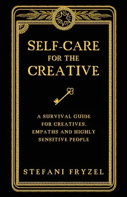 Öngondoskodás a kreatívok számára: Túlélési útmutató kreatívoknak, empatikusoknak és magasan érzékeny embereknek - Self-Care for the Creative: A Survival Guide for Creatives, Empaths and Highly Sensitive People