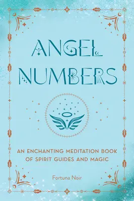 Angyalszámok: A szellem útmutatók és a mágia varázslatos meditációs könyve - Angel Numbers: An Enchanting Meditation Book of Spirit Guides and Magic