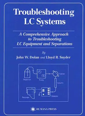 LC rendszerek hibaelhárítása: Átfogó megközelítés az LC berendezések és elválasztások hibaelhárításához - Troubleshooting LC Systems: A Comprehensive Approach to Troubleshooting LC Equipment and Separations