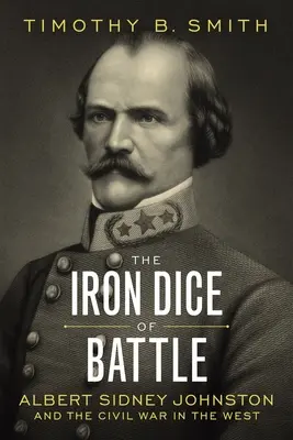 A harc vaskockái: Albert Sidney Johnston és a nyugati polgárháború - The Iron Dice of Battle: Albert Sidney Johnston and the Civil War in the West