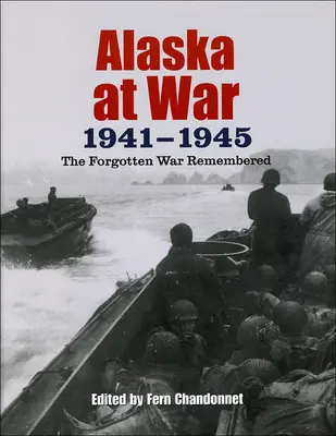 Alaszka a háborúban, 1941-1945: Az elfeledett háború emlékezete - Alaska at War, 1941-1945: The Forgotten War Remembered