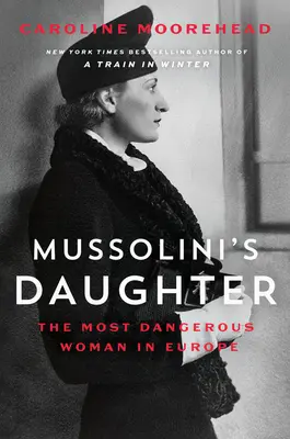 Mussolini lánya: Európa legveszélyesebb nője - Mussolini's Daughter: The Most Dangerous Woman in Europe