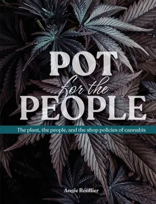 Pot for the People: A növény, az emberek és a kannabisz üzletpolitikája - Pot for the People: The plant, the people, and the shop policies of cannabis