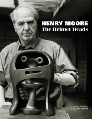 Henry Moore: A sisakfejek - Henry Moore: The Helmet Heads