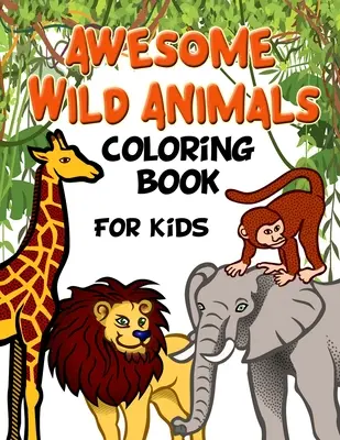Awesome Wild Animals Coloring Book for Kids: Minden korosztály, kisiskolások, óvodások és általános iskolások - Awesome Wild Animals Coloring Book for Kids: All Ages, Toddlers, Preschoolers and Elementary School