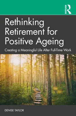 A nyugdíjazás újragondolása a pozitív öregedés érdekében: A teljes munkaidő utáni értelmes élet megteremtése - Rethinking Retirement for Positive Ageing: Creating a Meaningful Life After Full-Time Work