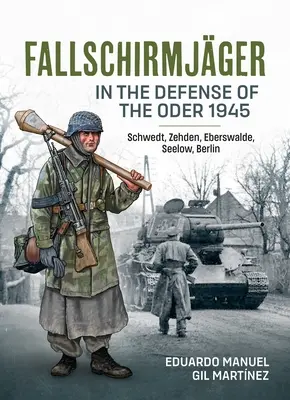 Fallschirmjger -- Az Odera védelmében 1945: Schwedt, Zehden, Eberswalde, Seelow, Berlin - Fallschirmjger -- In the Defense of the Oder 1945: Schwedt, Zehden, Eberswalde, Seelow, Berlin