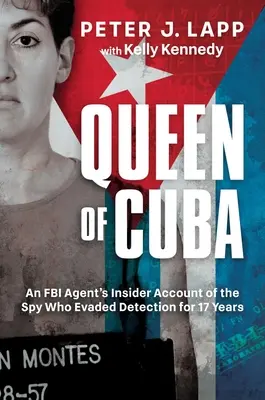 Kuba királynője: Egy FBI-ügynök belső beszámolója a kémről, aki 17 éven át kerülte el a felderítést - Queen of Cuba: An FBI Agent's Insider Account of the Spy Who Evaded Detection for 17 Years