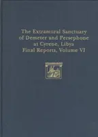 Demeter és Perszephoné külső szentélye Cyrene-ben, Líbiában, Zárójelentések, VI. kötet: I. rész: Az érmék; II. rész: Attikai kerámia - The Extramural Sanctuary of Demeter and Persephone at Cyrene, Libya, Final Reports, Volume VI: Part I: The Coins; Part II: Attic Pottery