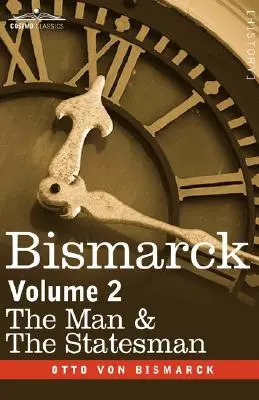 Bismarck: Az ember és az államférfi, 2. kötet - Bismarck: The Man & the Statesman, Volume 2