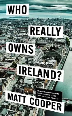 Kié valójában Írország: Hogyan lettünk bérlők a saját földünkön - és mit tehetünk ellene - Who Really Owns Ireland: How We Became Tenants in Our Own Land - And What We Can Do about It