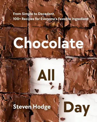 Csokoládé egész nap: Az egyszerűtől a dekadensig, 100+ recept mindenki kedvenc hozzávalójához - Chocolate All Day: From Simple to Decadent, 100+ Recipes for Everyone's Favorite Ingredient