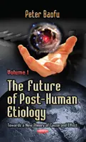 A poszt-emberi etológia jövője - Az ok és okozat új elmélete felé -- 1. kötet - Future of Post-Human Etiology - Towards a New Theory of Cause & Effect -- Volume 1