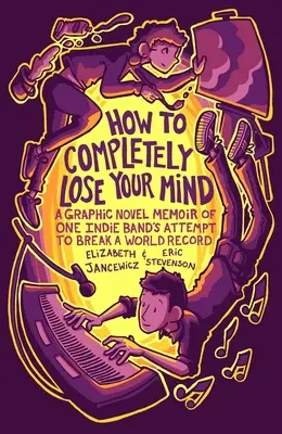 Hogyan veszítsük el teljesen az eszünket: Egy indie zenekar világrekordkísérletének grafikus novellás emlékirata - How to Completely Lose Your Mind: A Graphic Novel Memoir of One Indie Band's Attempt to Break a World Record